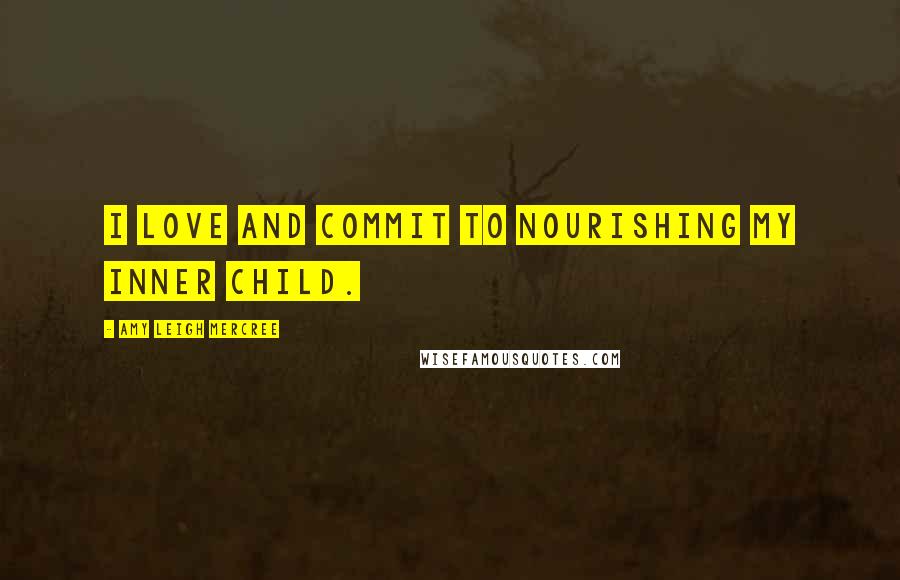 Amy Leigh Mercree Quotes: I love and commit to nourishing my inner child.