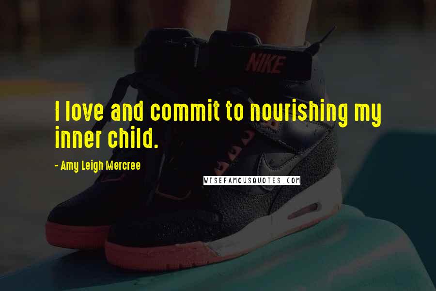 Amy Leigh Mercree Quotes: I love and commit to nourishing my inner child.