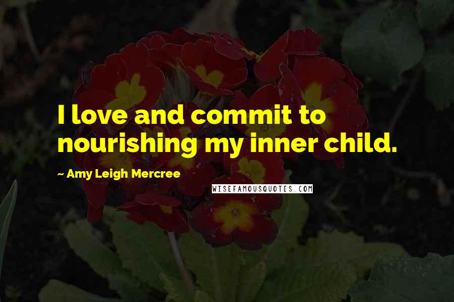 Amy Leigh Mercree Quotes: I love and commit to nourishing my inner child.