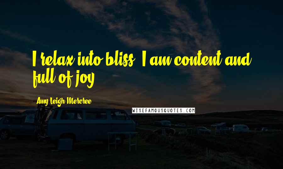 Amy Leigh Mercree Quotes: I relax into bliss. I am content and full of joy.