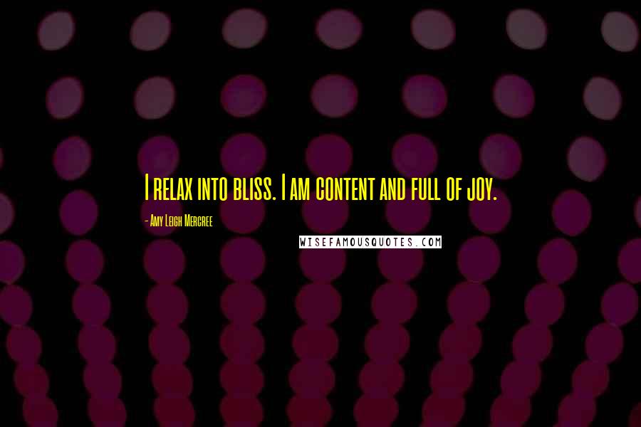 Amy Leigh Mercree Quotes: I relax into bliss. I am content and full of joy.