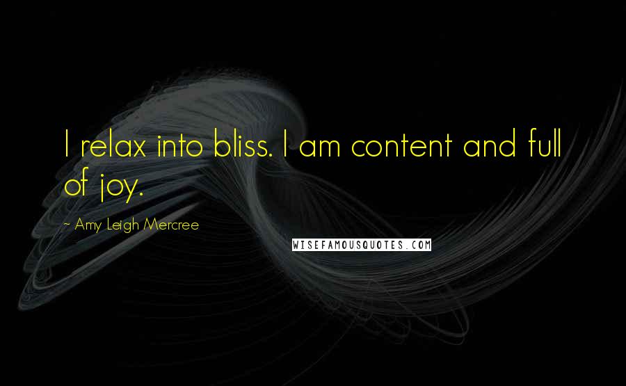 Amy Leigh Mercree Quotes: I relax into bliss. I am content and full of joy.