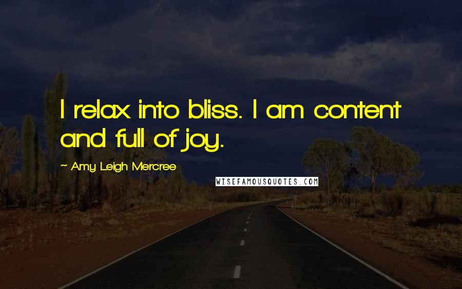 Amy Leigh Mercree Quotes: I relax into bliss. I am content and full of joy.