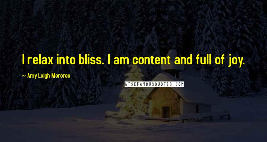 Amy Leigh Mercree Quotes: I relax into bliss. I am content and full of joy.