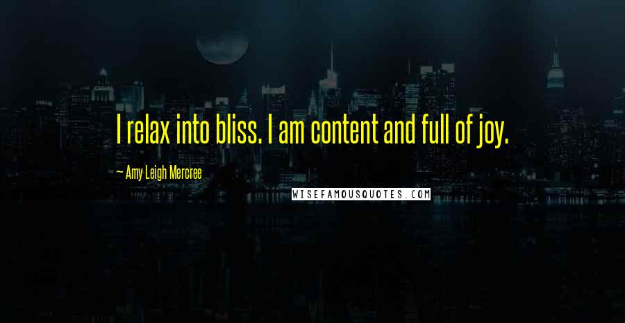 Amy Leigh Mercree Quotes: I relax into bliss. I am content and full of joy.