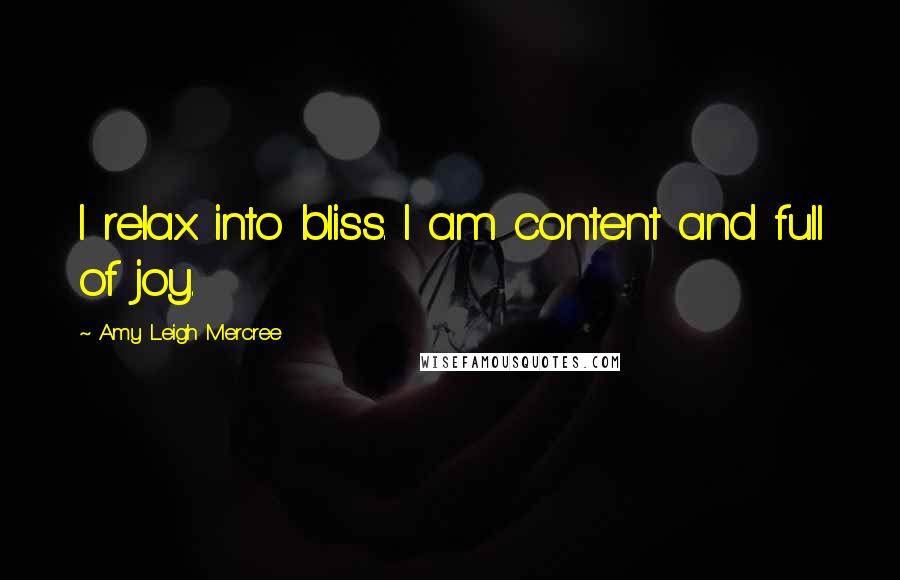 Amy Leigh Mercree Quotes: I relax into bliss. I am content and full of joy.