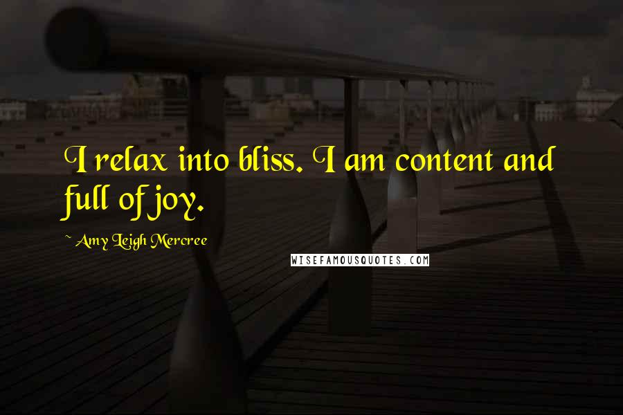 Amy Leigh Mercree Quotes: I relax into bliss. I am content and full of joy.