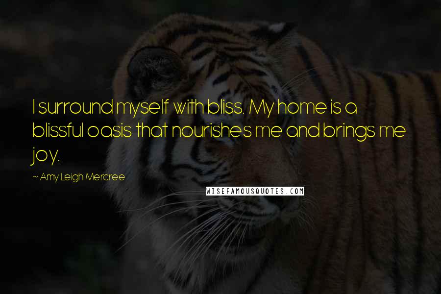 Amy Leigh Mercree Quotes: I surround myself with bliss. My home is a blissful oasis that nourishes me and brings me joy.