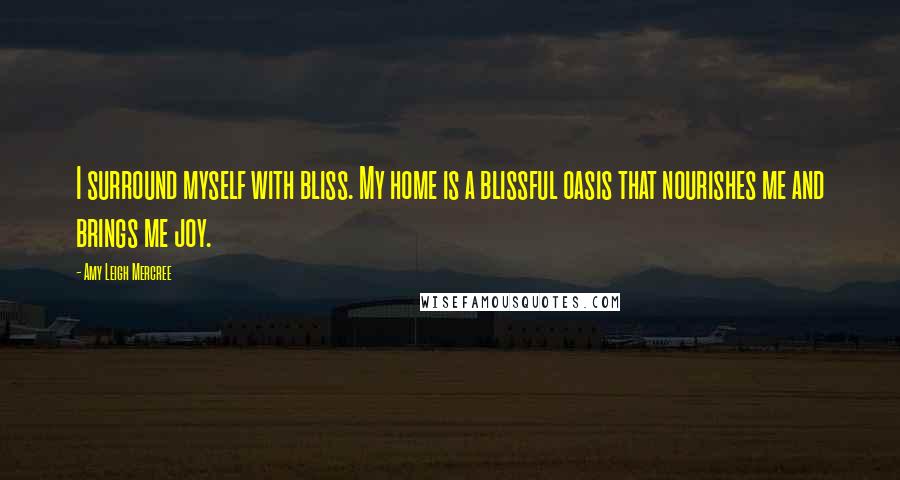Amy Leigh Mercree Quotes: I surround myself with bliss. My home is a blissful oasis that nourishes me and brings me joy.