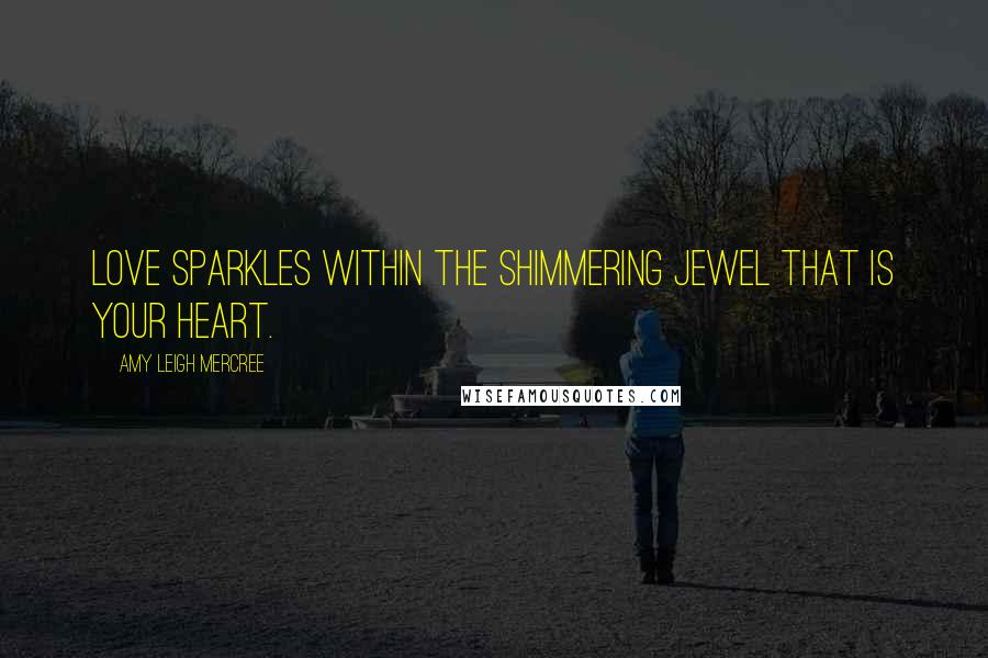 Amy Leigh Mercree Quotes: Love sparkles within the shimmering jewel that is your heart.