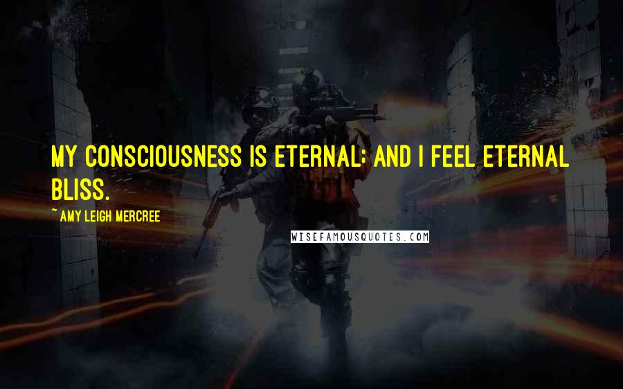 Amy Leigh Mercree Quotes: My consciousness is eternal; and I feel eternal bliss.