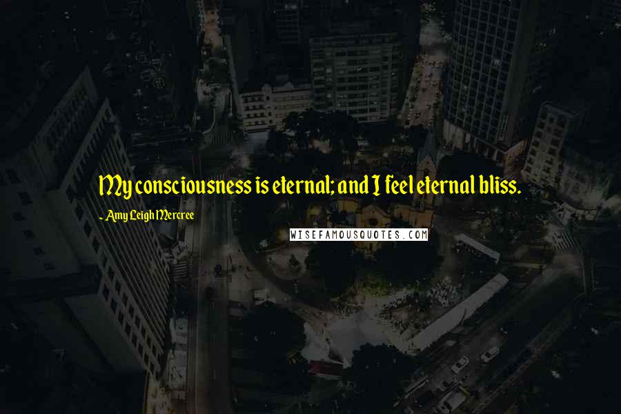 Amy Leigh Mercree Quotes: My consciousness is eternal; and I feel eternal bliss.