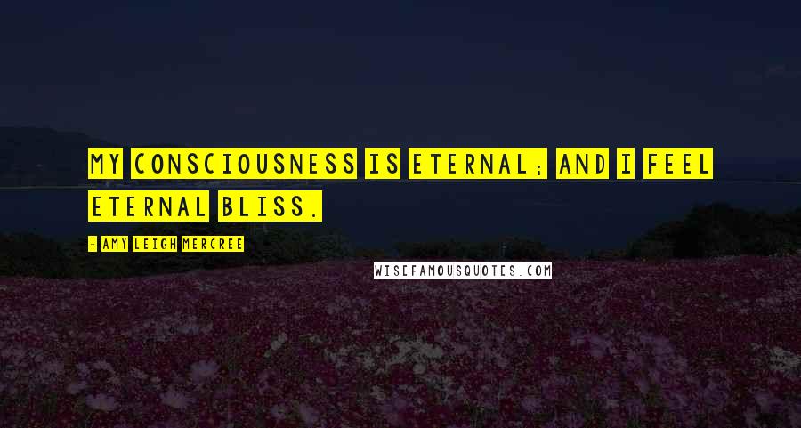 Amy Leigh Mercree Quotes: My consciousness is eternal; and I feel eternal bliss.