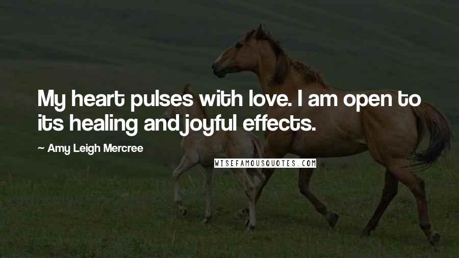 Amy Leigh Mercree Quotes: My heart pulses with love. I am open to its healing and joyful effects.