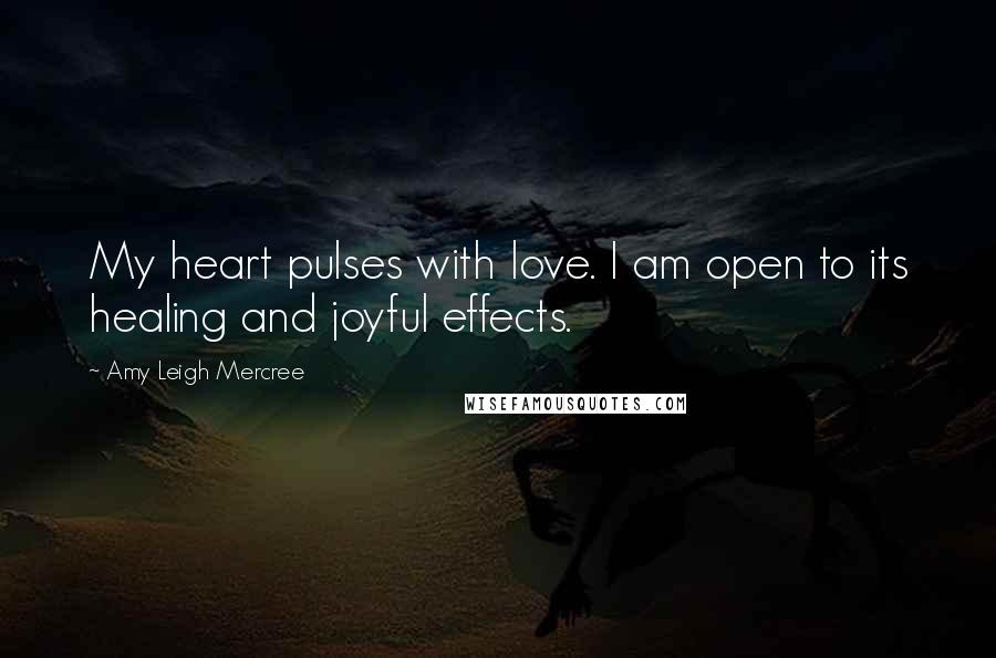 Amy Leigh Mercree Quotes: My heart pulses with love. I am open to its healing and joyful effects.