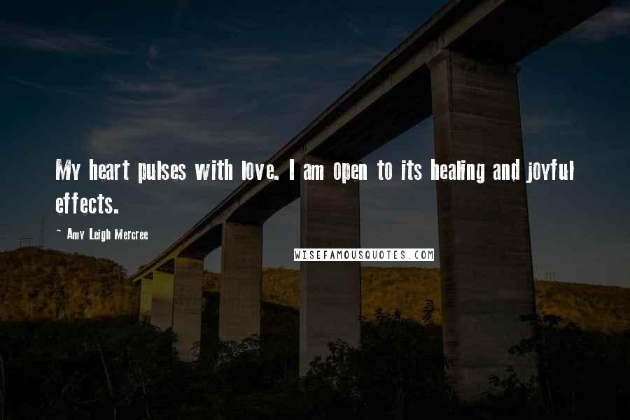 Amy Leigh Mercree Quotes: My heart pulses with love. I am open to its healing and joyful effects.