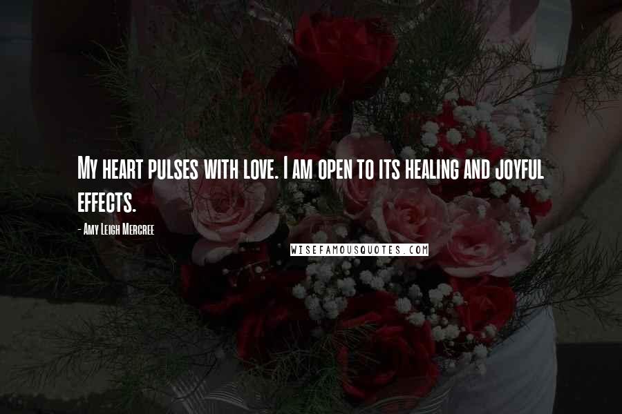 Amy Leigh Mercree Quotes: My heart pulses with love. I am open to its healing and joyful effects.