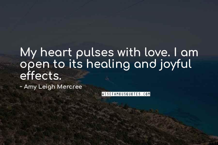 Amy Leigh Mercree Quotes: My heart pulses with love. I am open to its healing and joyful effects.