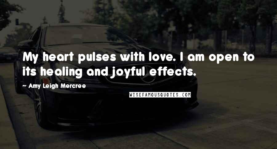 Amy Leigh Mercree Quotes: My heart pulses with love. I am open to its healing and joyful effects.