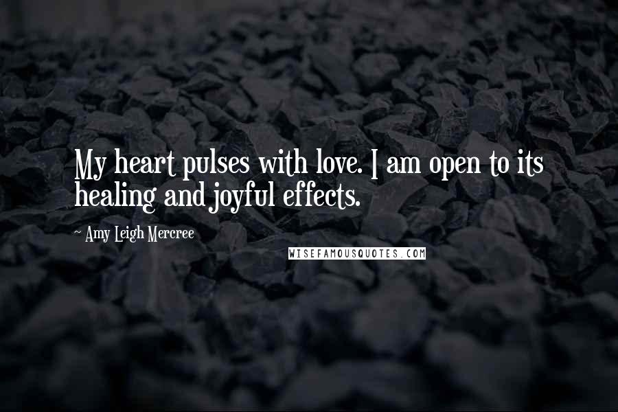 Amy Leigh Mercree Quotes: My heart pulses with love. I am open to its healing and joyful effects.