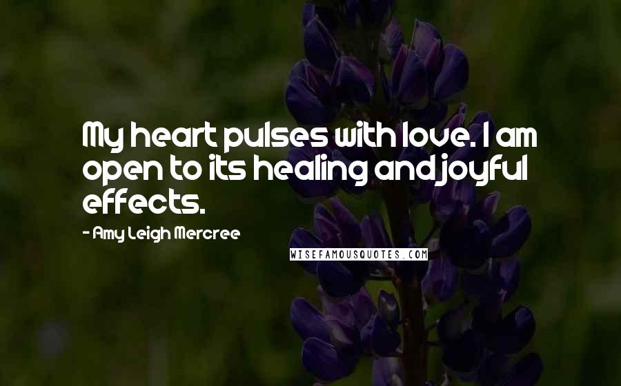 Amy Leigh Mercree Quotes: My heart pulses with love. I am open to its healing and joyful effects.
