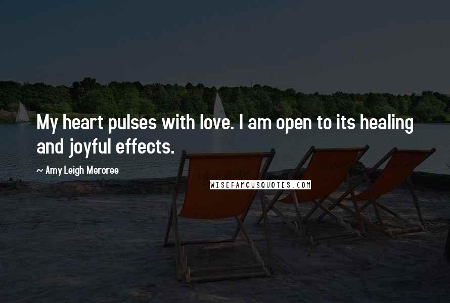 Amy Leigh Mercree Quotes: My heart pulses with love. I am open to its healing and joyful effects.