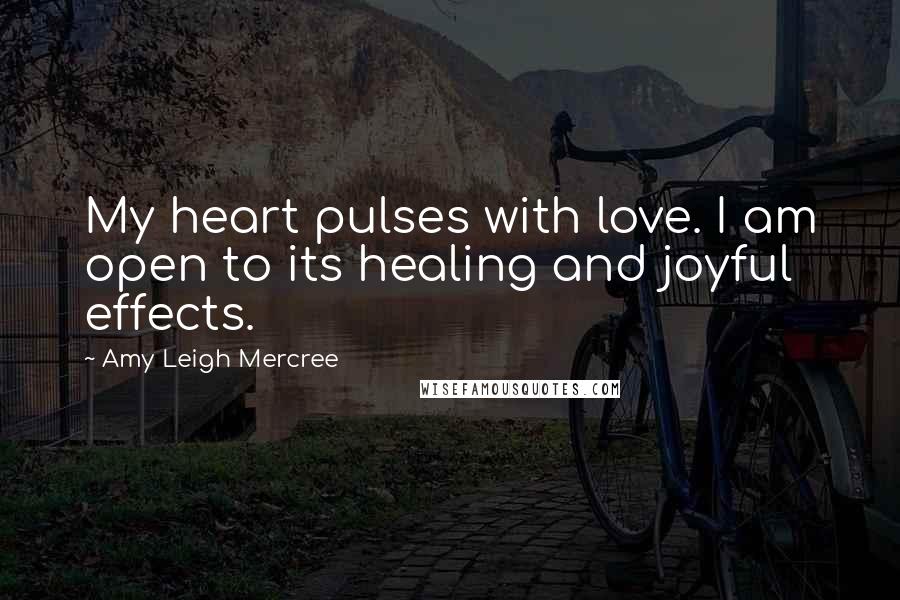 Amy Leigh Mercree Quotes: My heart pulses with love. I am open to its healing and joyful effects.