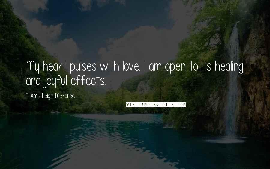 Amy Leigh Mercree Quotes: My heart pulses with love. I am open to its healing and joyful effects.