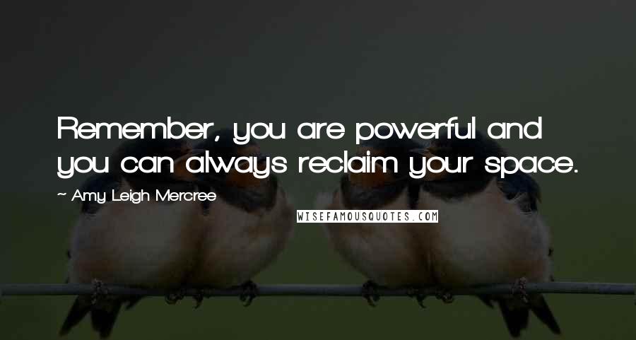 Amy Leigh Mercree Quotes: Remember, you are powerful and you can always reclaim your space.