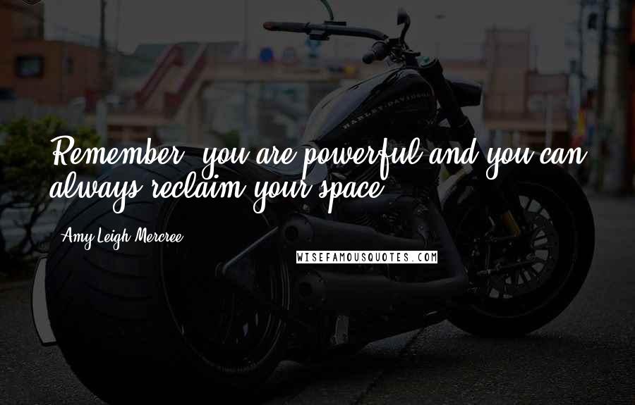 Amy Leigh Mercree Quotes: Remember, you are powerful and you can always reclaim your space.