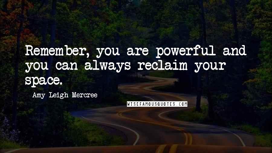 Amy Leigh Mercree Quotes: Remember, you are powerful and you can always reclaim your space.