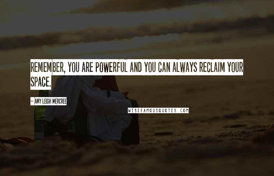 Amy Leigh Mercree Quotes: Remember, you are powerful and you can always reclaim your space.