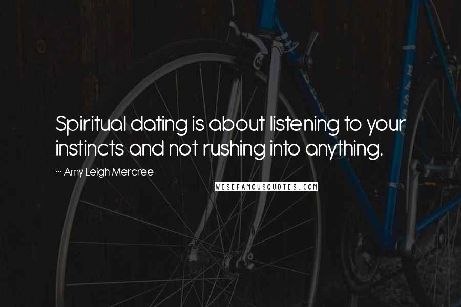 Amy Leigh Mercree Quotes: Spiritual dating is about listening to your instincts and not rushing into anything.