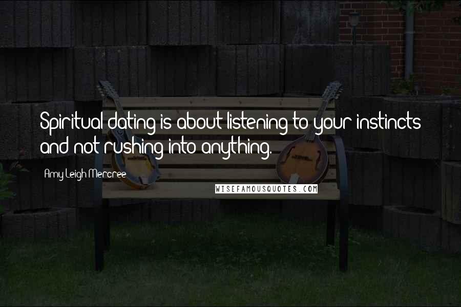 Amy Leigh Mercree Quotes: Spiritual dating is about listening to your instincts and not rushing into anything.