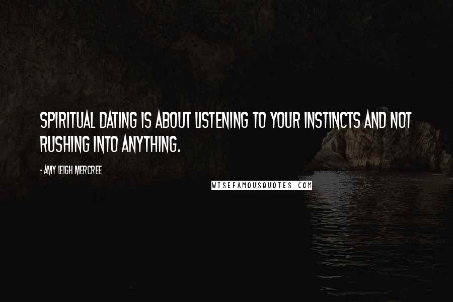 Amy Leigh Mercree Quotes: Spiritual dating is about listening to your instincts and not rushing into anything.