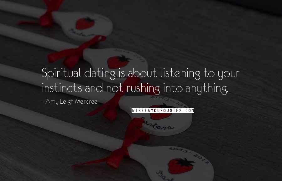 Amy Leigh Mercree Quotes: Spiritual dating is about listening to your instincts and not rushing into anything.