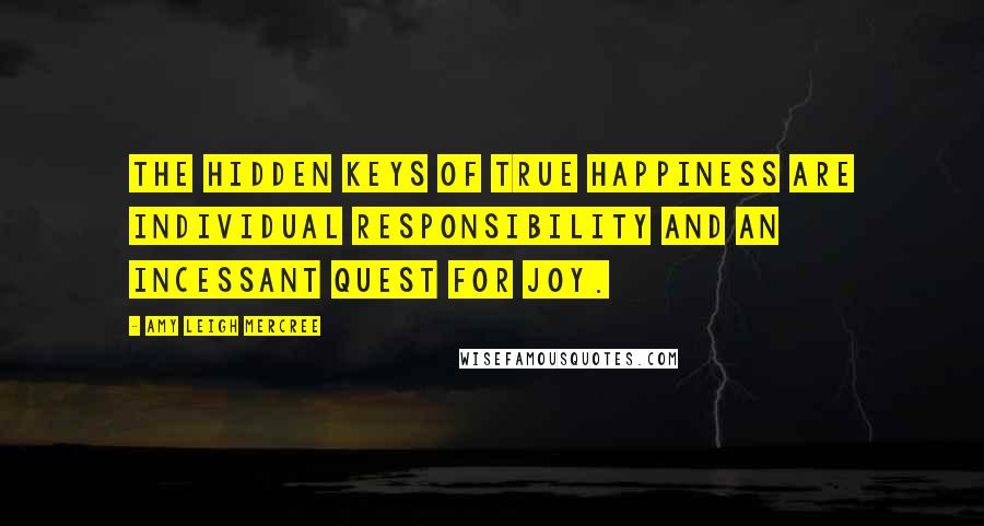 Amy Leigh Mercree Quotes: The hidden keys of true happiness are individual responsibility and an incessant quest for joy.