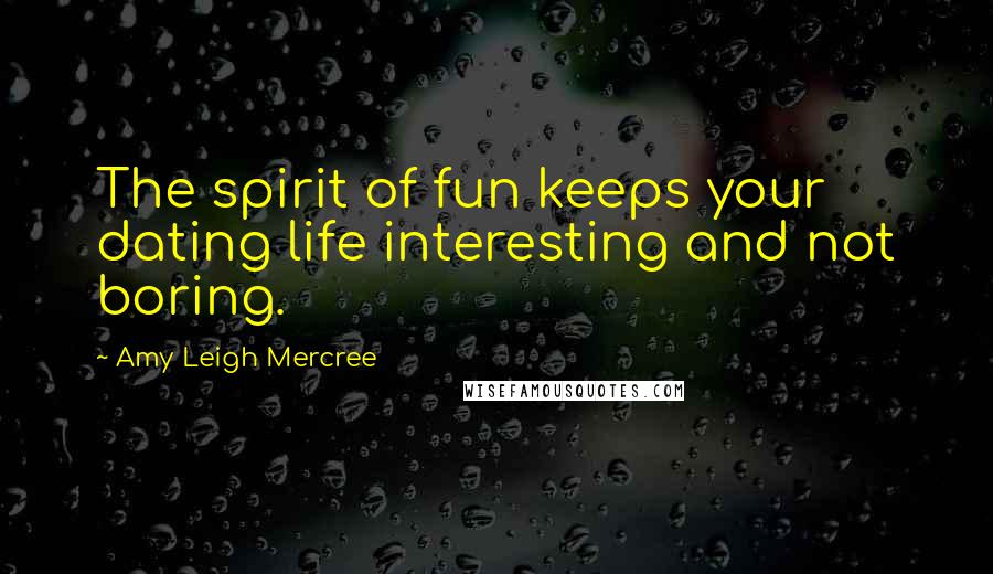 Amy Leigh Mercree Quotes: The spirit of fun keeps your dating life interesting and not boring.