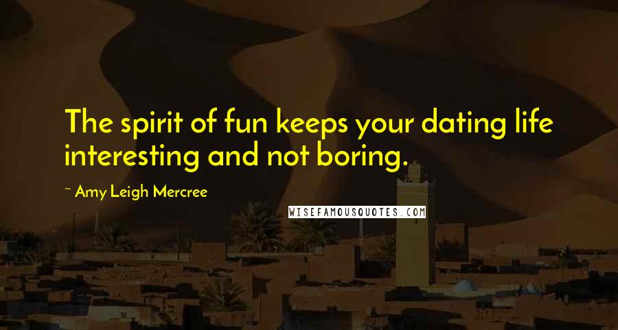 Amy Leigh Mercree Quotes: The spirit of fun keeps your dating life interesting and not boring.