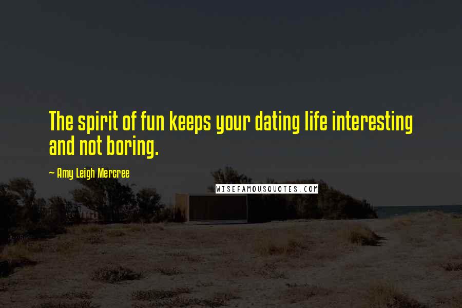 Amy Leigh Mercree Quotes: The spirit of fun keeps your dating life interesting and not boring.