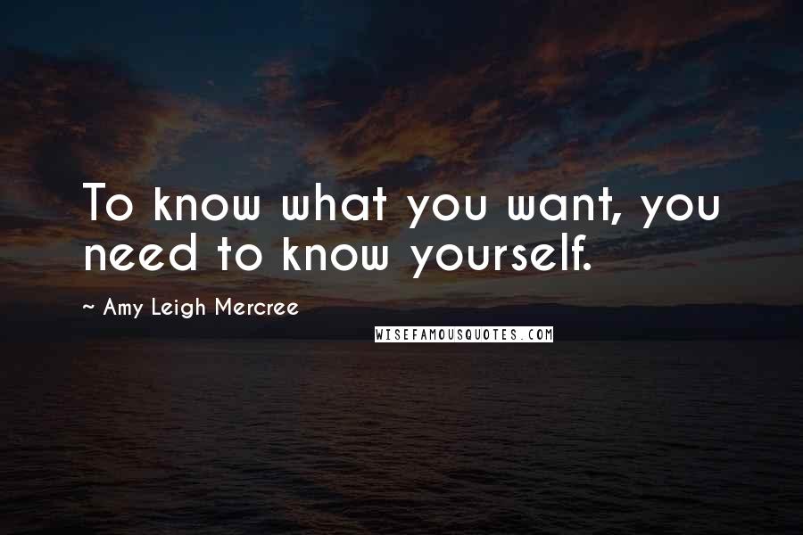 Amy Leigh Mercree Quotes: To know what you want, you need to know yourself.