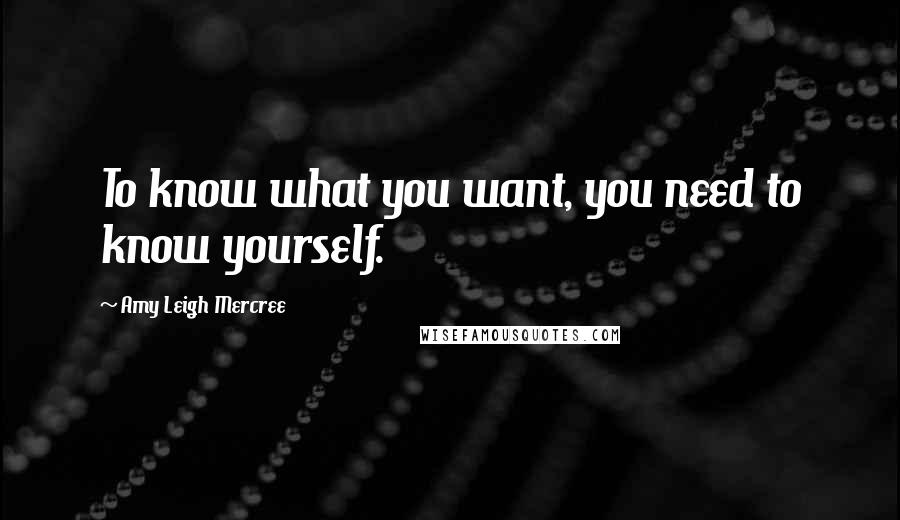 Amy Leigh Mercree Quotes: To know what you want, you need to know yourself.