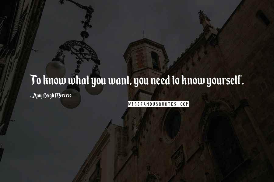 Amy Leigh Mercree Quotes: To know what you want, you need to know yourself.