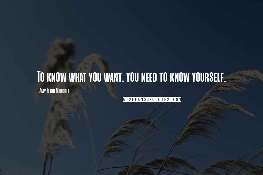 Amy Leigh Mercree Quotes: To know what you want, you need to know yourself.