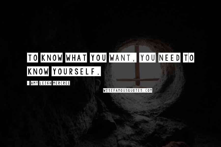 Amy Leigh Mercree Quotes: To know what you want, you need to know yourself.