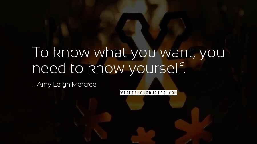 Amy Leigh Mercree Quotes: To know what you want, you need to know yourself.