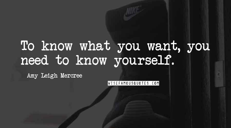 Amy Leigh Mercree Quotes: To know what you want, you need to know yourself.