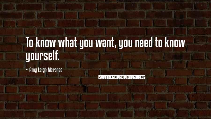 Amy Leigh Mercree Quotes: To know what you want, you need to know yourself.