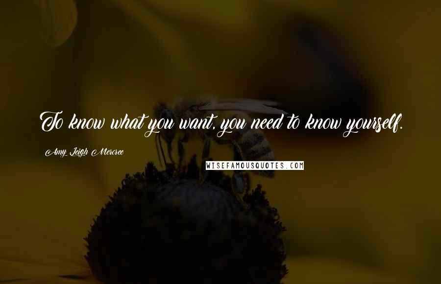 Amy Leigh Mercree Quotes: To know what you want, you need to know yourself.