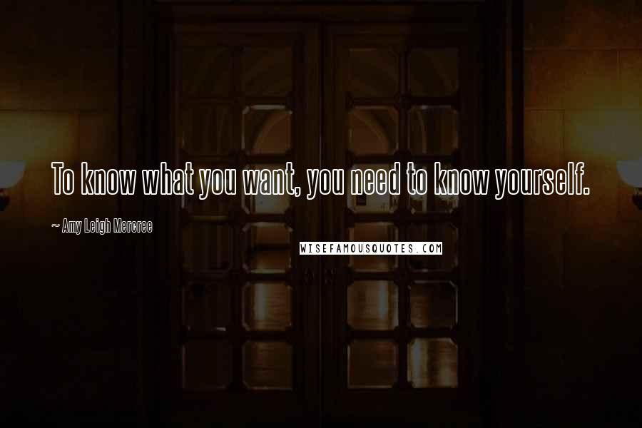 Amy Leigh Mercree Quotes: To know what you want, you need to know yourself.